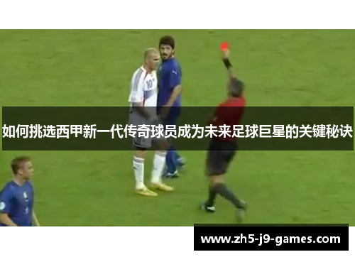 如何挑选西甲新一代传奇球员成为未来足球巨星的关键秘诀