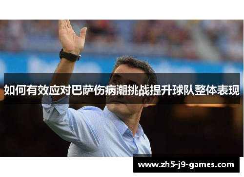 如何有效应对巴萨伤病潮挑战提升球队整体表现 如何有效应对巴萨伤病潮挑战提升球队整体表现