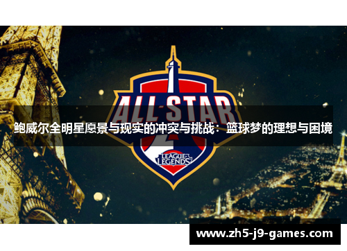 鲍威尔全明星愿景与现实的冲突与挑战:篮球梦的理想与困境 鲍威尔全明星愿景与现实的冲突与挑战:篮球梦的理想与困境