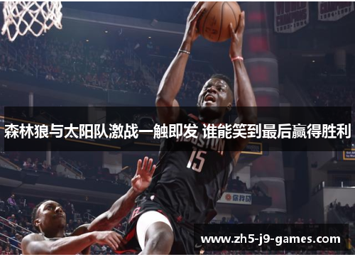 森林狼与太阳队激战一触即发 谁能笑到最后赢得胜利 森林狼与太阳队激战一触即发 谁能笑到最后赢得胜利