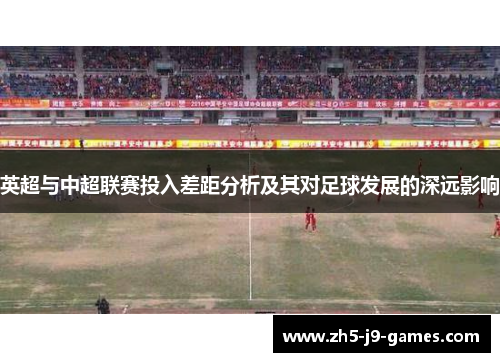英超与中超联赛投入差距分析及其对足球发展的深远影响