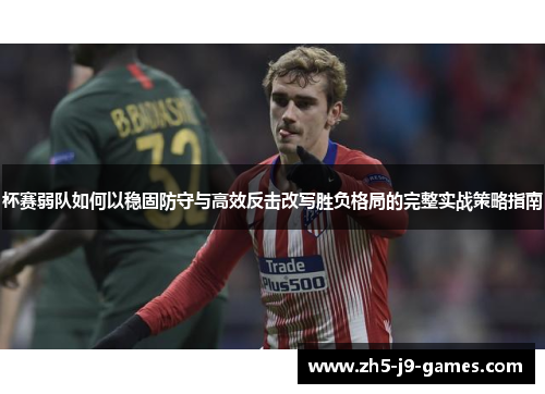 杯赛弱队如何以稳固防守与高效反击改写胜负格局的完整实战策略指南 杯赛弱队如何以稳固防守与高效反击改写胜负格局的完整实战策略指南