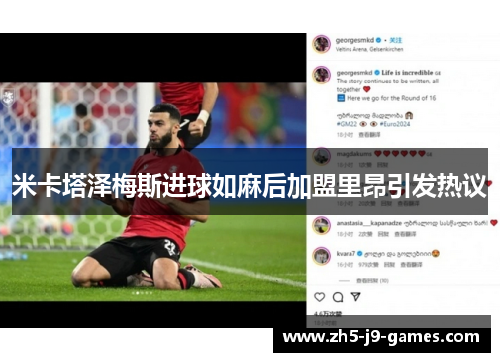 米卡塔泽梅斯进球如麻后加盟里昂引发热议 米卡塔泽梅斯进球如麻后加盟里昂引发热议