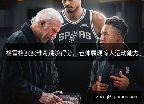 格雷格波波维奇跳杀得分，老帅展现惊人运动能力